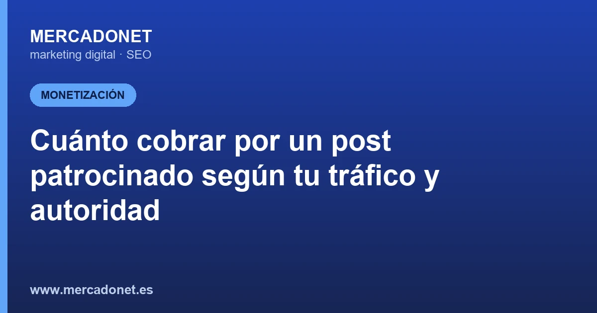 Cuánto cobrar por un post patrocinado según tu tráfico y autoridad