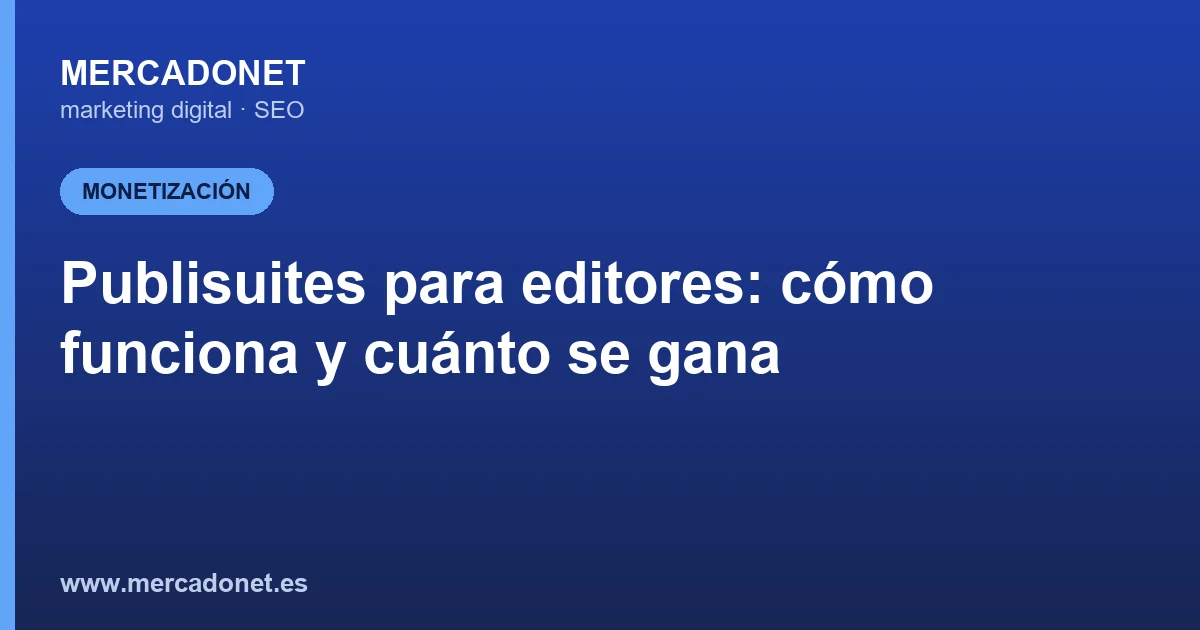 Publisuites para editores: cómo funciona y cuánto se gana